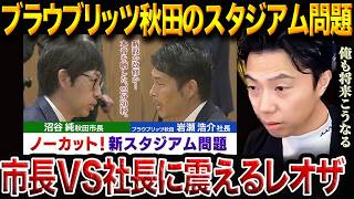 【スタジアム問題】ブラウブリッツ秋田の社長と秋田市長の会談を見て震えるレオザ/新スタジアムは白紙に？市長が語る“優先順位”【レオザ切り抜き】