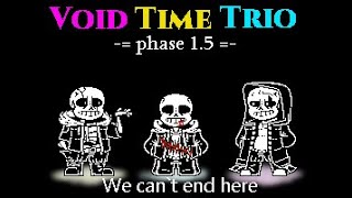 【Void Time Trio】- [Phase1.5] 『We can`t end here』[V1]